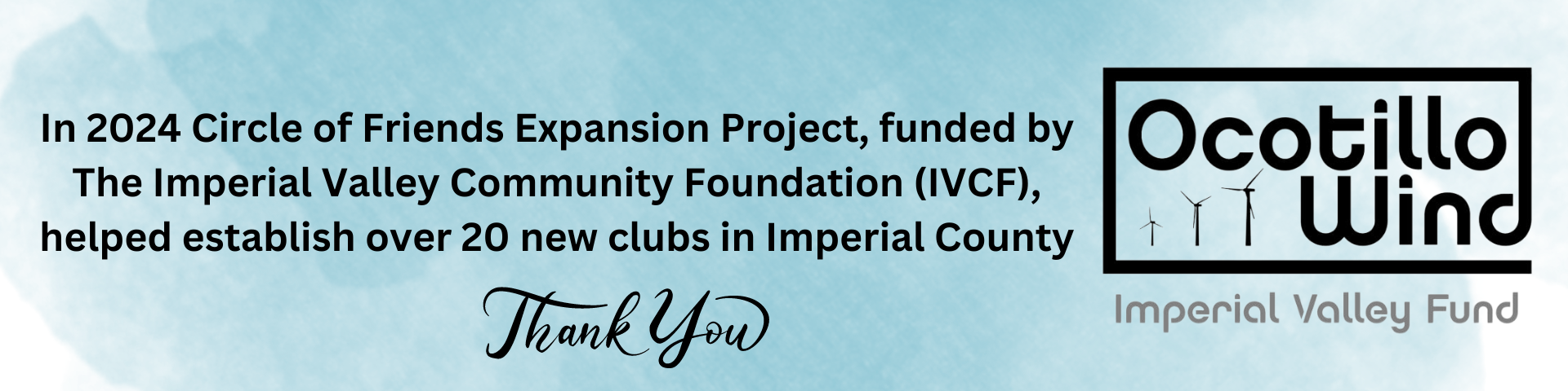 En 2024, el Proyecto de expansión del Círculo de amigos, financiado por la Fundación Comunitaria del Valle Imperial (IVCF), ayudó a establecer más de 20 clubes nuevos en el condado de Imperial. ¡Gracias!